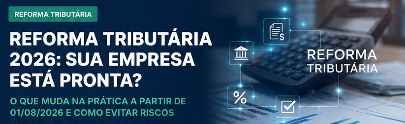 Imagem de capa do artigo Reforma Tributária 2026: Sua empresa está preparada para a nova obrigatoriedade de 1º de agosto?